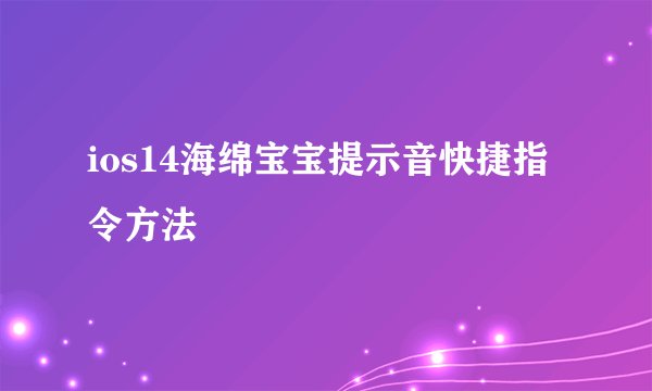 ios14海绵宝宝提示音快捷指令方法