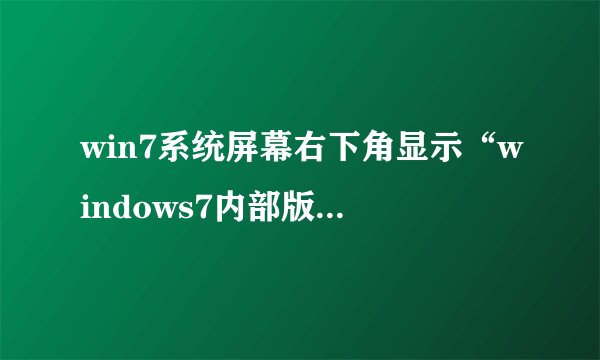 win7系统屏幕右下角显示“windows7内部版本7600此windows副本不是正版”要怎么处理？