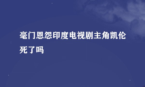 毫门恩怨印度电视剧主角凯伦死了吗
