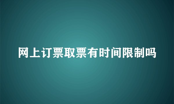 网上订票取票有时间限制吗