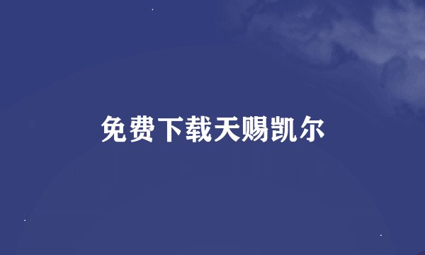 免费下载天赐凯尔
