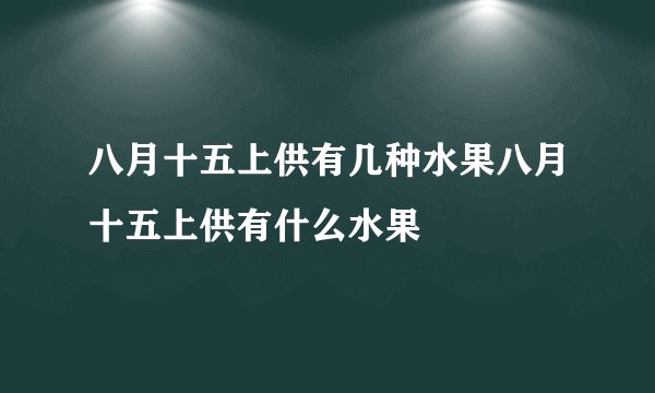 八月十五上供有几种水果八月十五上供有什么水果