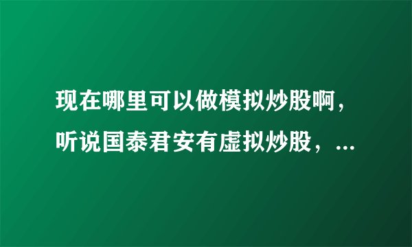 现在哪里可以做模拟炒股啊，听说国泰君安有虚拟炒股，这个需要开户吗？