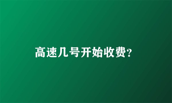 高速几号开始收费？