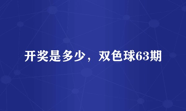 开奖是多少，双色球63期