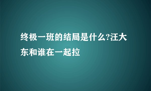 终极一班的结局是什么?汪大东和谁在一起拉