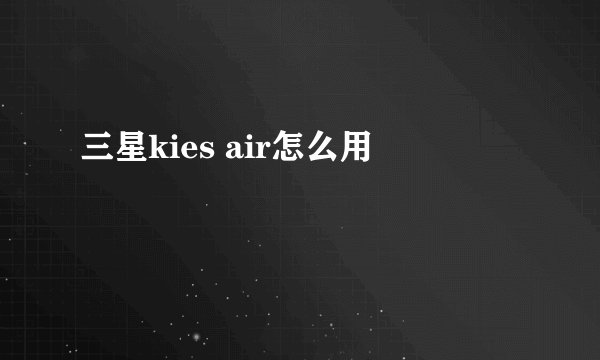 三星kies air怎么用