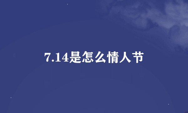 7.14是怎么情人节