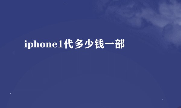 iphone1代多少钱一部