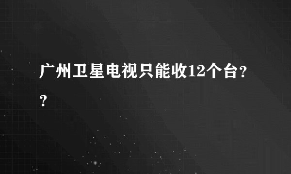 广州卫星电视只能收12个台？？