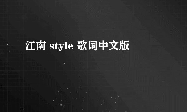 江南 style 歌词中文版