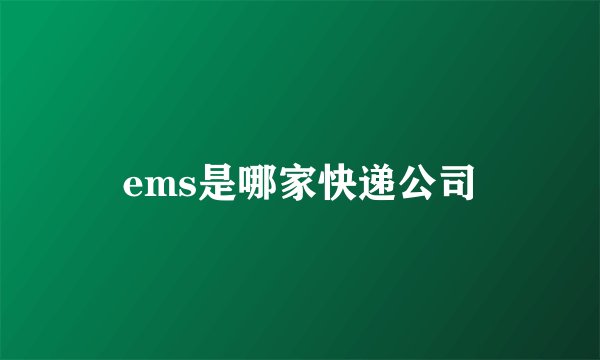 ems是哪家快递公司
