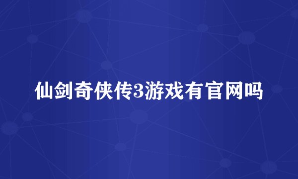 仙剑奇侠传3游戏有官网吗