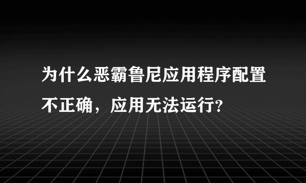 为什么恶霸鲁尼应用程序配置不正确，应用无法运行？