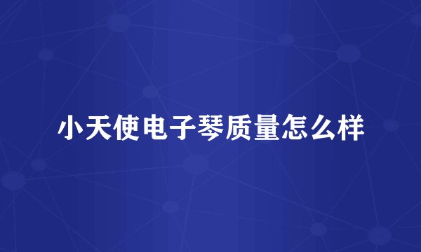 小天使电子琴质量怎么样