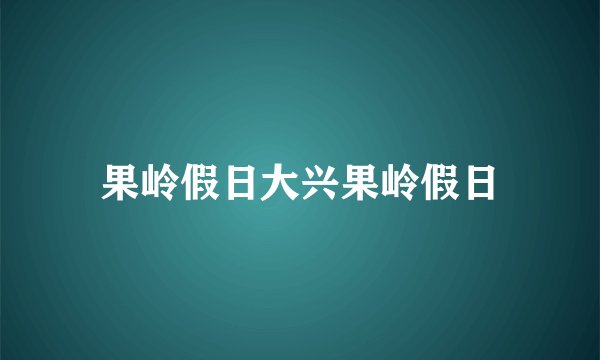 果岭假日大兴果岭假日