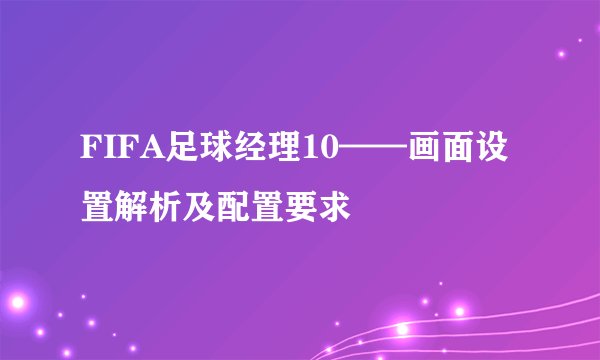 FIFA足球经理10——画面设置解析及配置要求