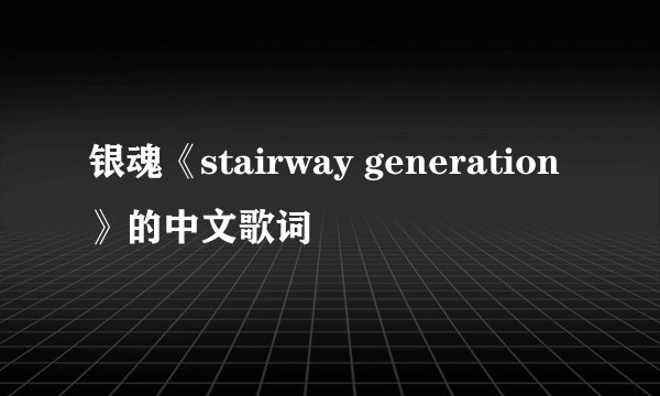 银魂《stairway generation》的中文歌词