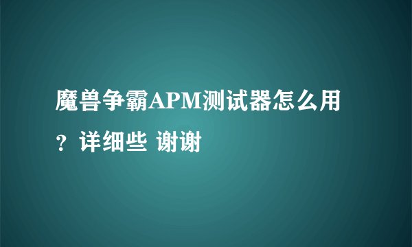 魔兽争霸APM测试器怎么用？详细些 谢谢