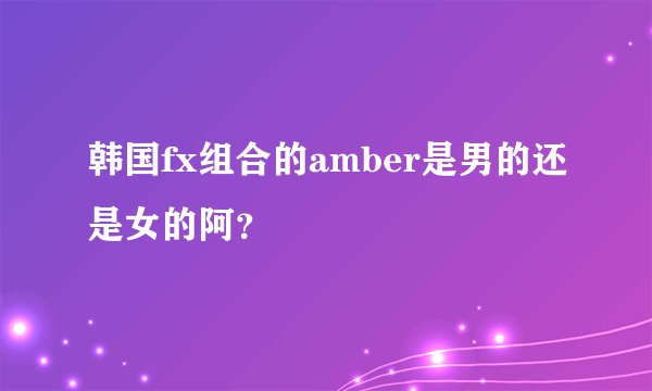 韩国fx组合的amber是男的还是女的阿？