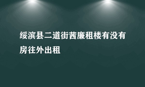 绥滨县二道街茜廉租楼有没有房往外出租