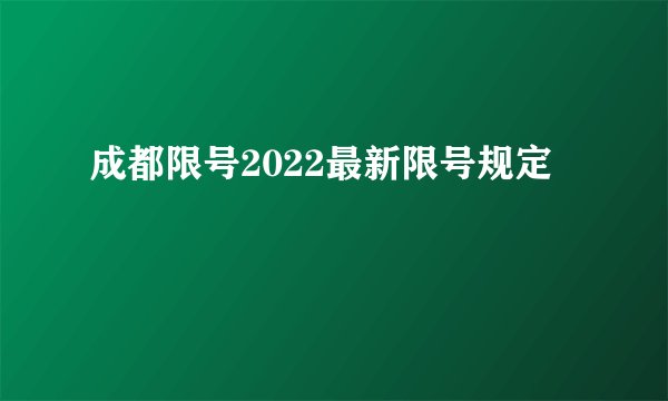 成都限号2022最新限号规定