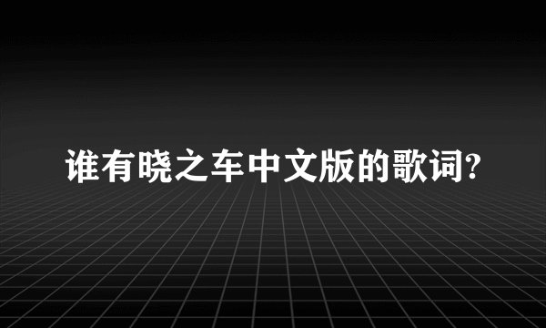 谁有晓之车中文版的歌词?