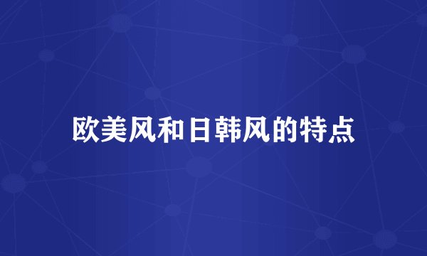 欧美风和日韩风的特点