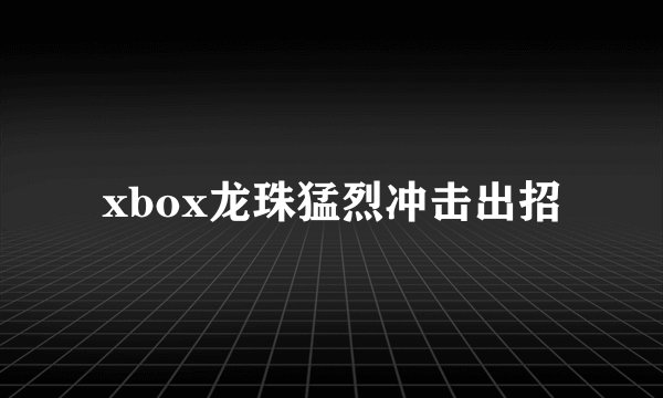 xbox龙珠猛烈冲击出招