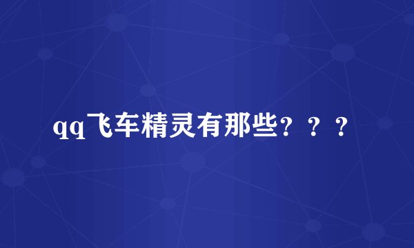 qq飞车精灵有那些？？？