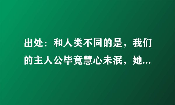 出处：和人类不同的是，我们的主人公毕竟慧心未泯，她终于去拜见诸神之王··· 慧心未泯是什么意思？