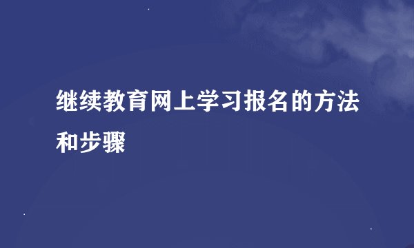 继续教育网上学习报名的方法和步骤