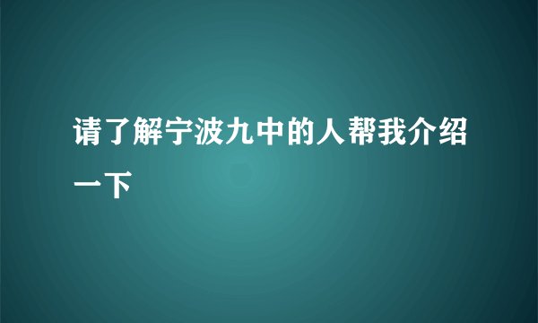 请了解宁波九中的人帮我介绍一下