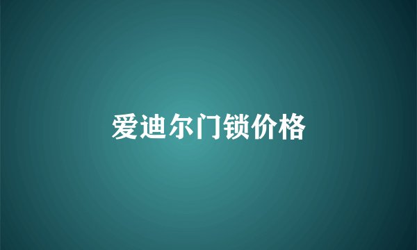爱迪尔门锁价格