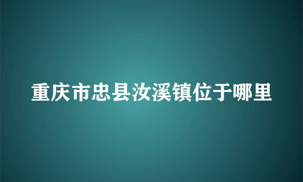 重庆市忠县汝溪镇位于哪里