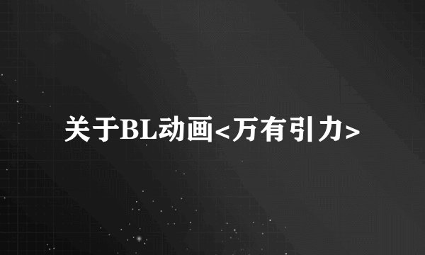 关于BL动画<万有引力>
