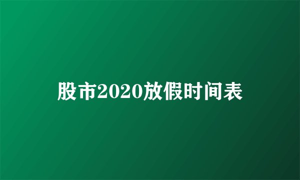股市2020放假时间表