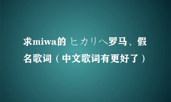 求miwa的 ヒカリへ罗马、假名歌词（中文歌词有更好了）