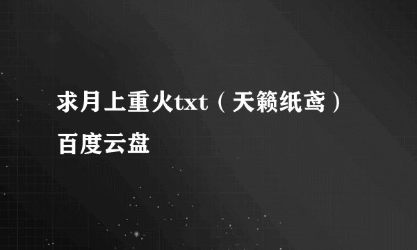 求月上重火txt（天籁纸鸢）百度云盘