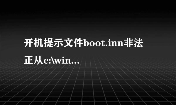 开机提示文件boot.inn非法 正从c:\windows\启动！ 并且不断重启！