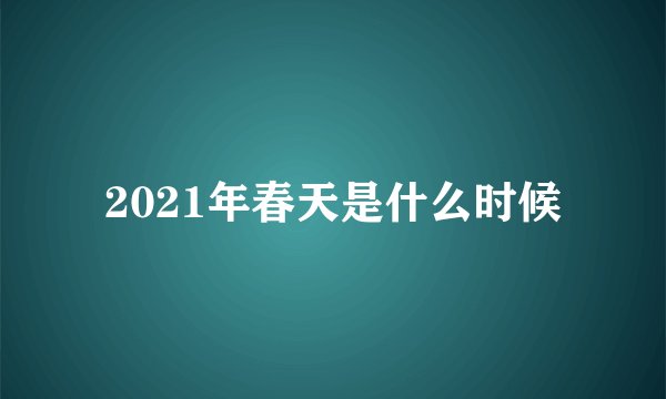 2021年春天是什么时候