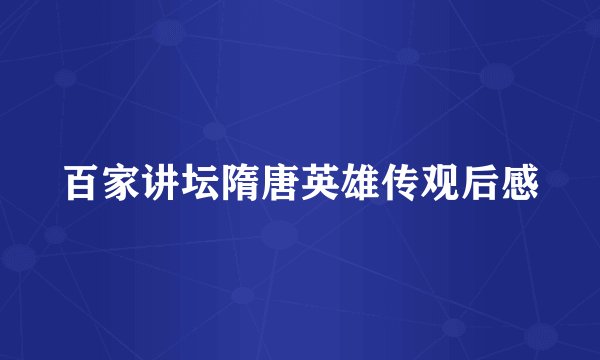 百家讲坛隋唐英雄传观后感