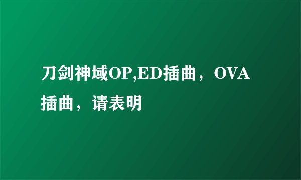 刀剑神域OP,ED插曲，OVA插曲，请表明