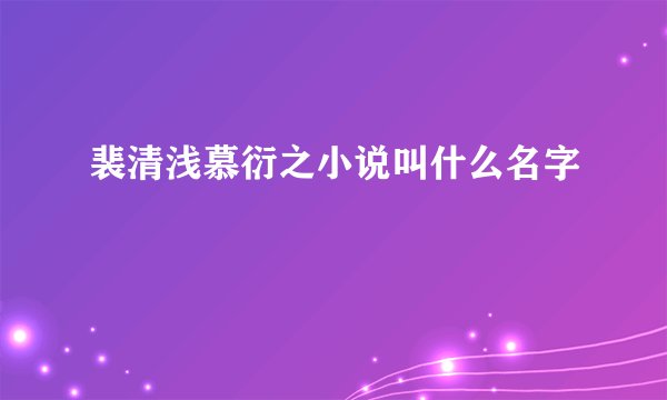 裴清浅慕衍之小说叫什么名字