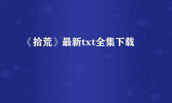 《拾荒》最新txt全集下载