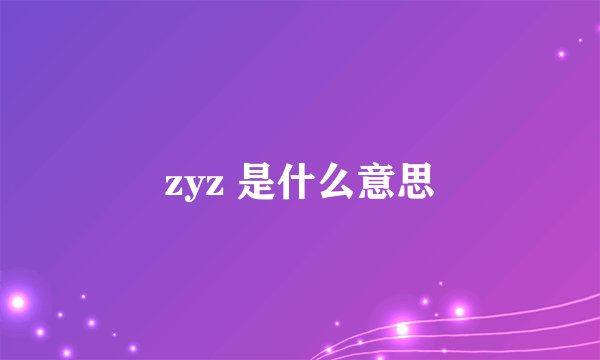 zyz 是什么意思