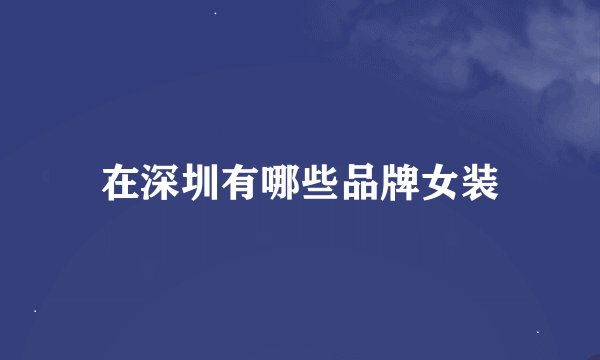 在深圳有哪些品牌女装