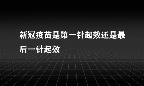 新冠疫苗是第一针起效还是最后一针起效