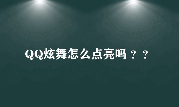QQ炫舞怎么点亮吗 ？？