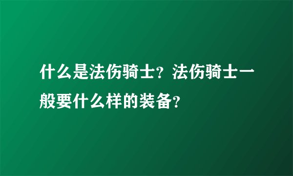 什么是法伤骑士？法伤骑士一般要什么样的装备？
